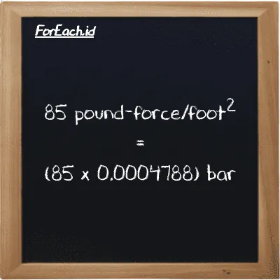 How to convert pound-force/foot<sup>2</sup> to bar: 85 pound-force/foot<sup>2</sup> (lbf/ft<sup>2</sup>) is equivalent to 85 times 0.0004788 bar (bar)